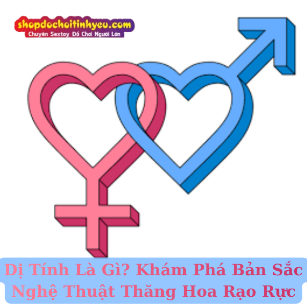 Dị Tính Là Gì? Khám Phá Bản Sắc Nghệ Thuật Thăng Hoa Rạo Rực