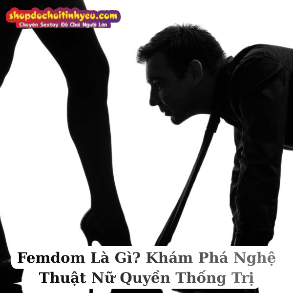 Femdom Là Gì? Khám Phá Nghệ Thuật Nữ Quyền Thống Trị