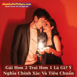 Gái Hơn 2 Trai Hơn 1 Là Gì? Ý Nghĩa Chính Xác Và Tiêu Chuẩn
