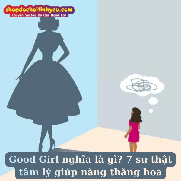 Good Girl nghĩa là gì? 7 sự thật tâm lý giúp nàng thăng hoa