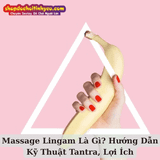 Massage Lingam Là Gì? Hướng Dẫn Kỹ Thuật Tantra, Lợi Ích