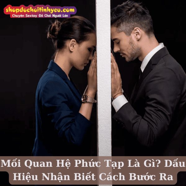 Mối Quan Hệ Phức Tạp Là Gì? Dấu Hiệu Nhận Biết Cách Bước Ra