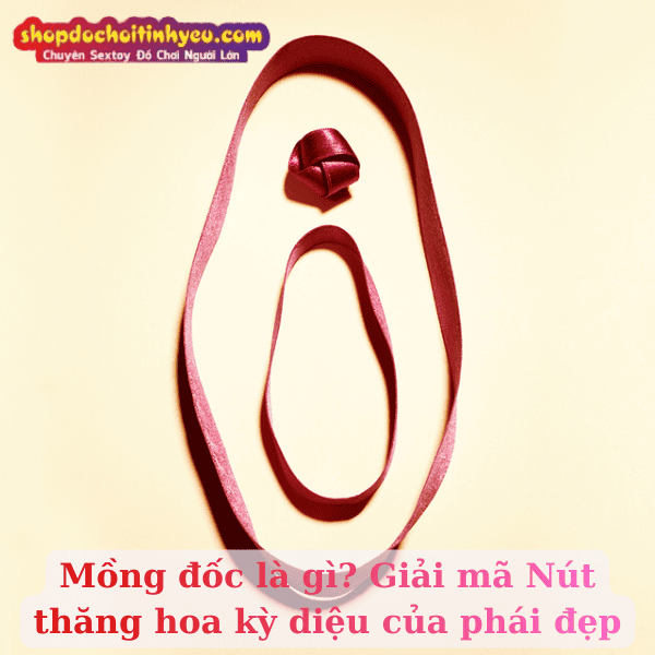 Mồng đốc là gì? Giải mã Nút thăng hoa kỳ diệu của phái đẹp