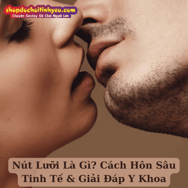 Nút Lưỡi Là Gì? Cách Hôn Sâu Tinh Tế & Giải Đáp Y Khoa
