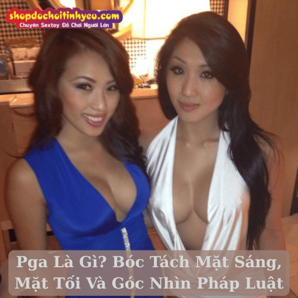 Pga Là Gì? Bóc Tách Mặt Sáng, Mặt Tối Và Góc Nhìn Pháp Luật