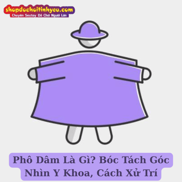 Phô Dâm Là Gì? Bóc Tách Góc Nhìn Y Khoa, Cách Xử Trí