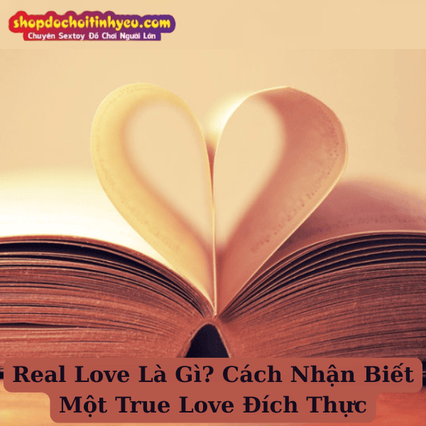 Real Love Là Gì? Cách Nhận Biết Một True Love Đích Thực