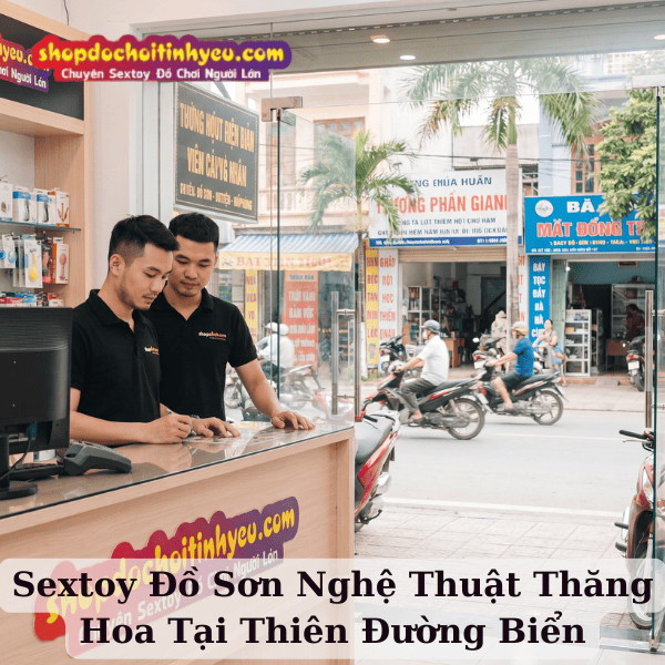 Sextoy Đồ Sơn Nghệ Thuật Thăng Hoa Tại Thiên Đường Biển