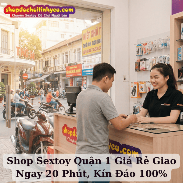 Shop Sextoy Quận 1 Giá Rẻ Giao Ngay 20 Phút, Kín Đáo 100%