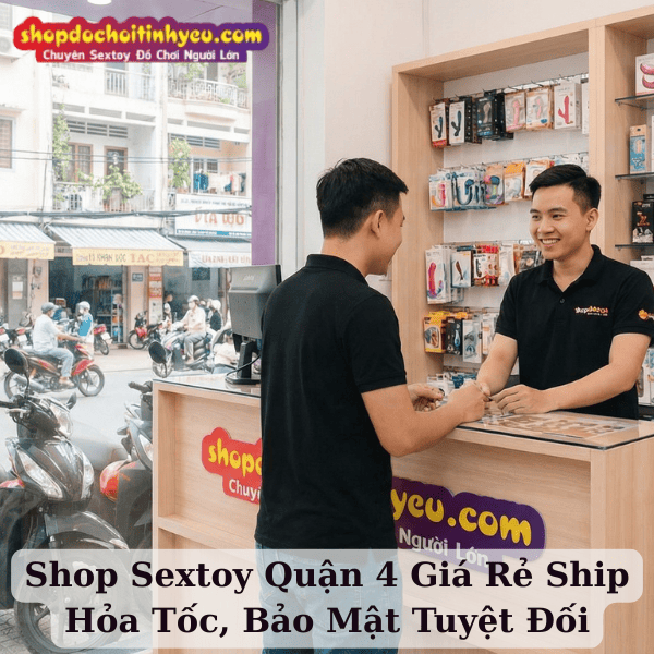 Shop Sextoy Quận 4 Giá Rẻ Ship Hỏa Tốc, Bảo Mật Tuyệt Đối
