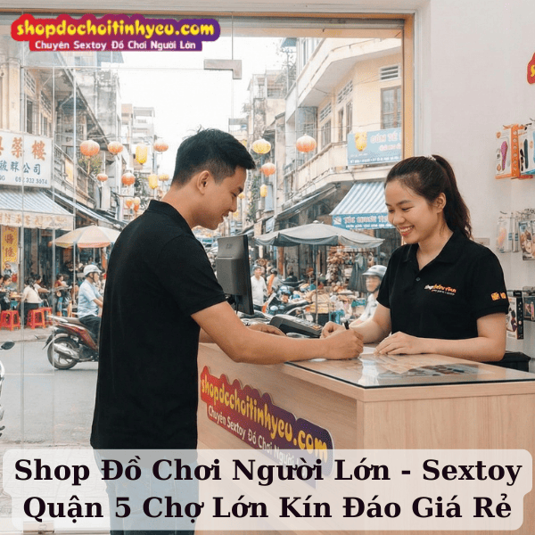 Shop Đồ Chơi Người Lớn - Sextoy Quận 5 Chợ Lớn Kín Đáo Giá Rẻ