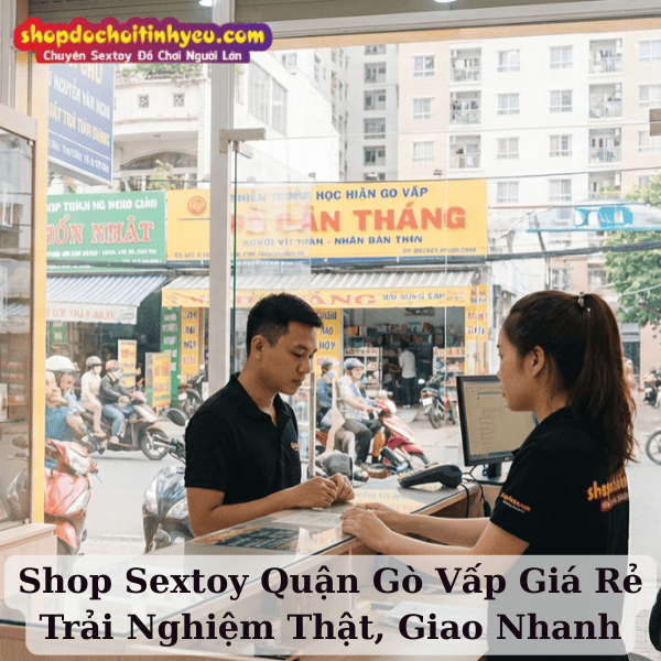 Shop Sextoy Quận Gò Vấp Giá Rẻ Trải Nghiệm Thật, Giao Nhanh