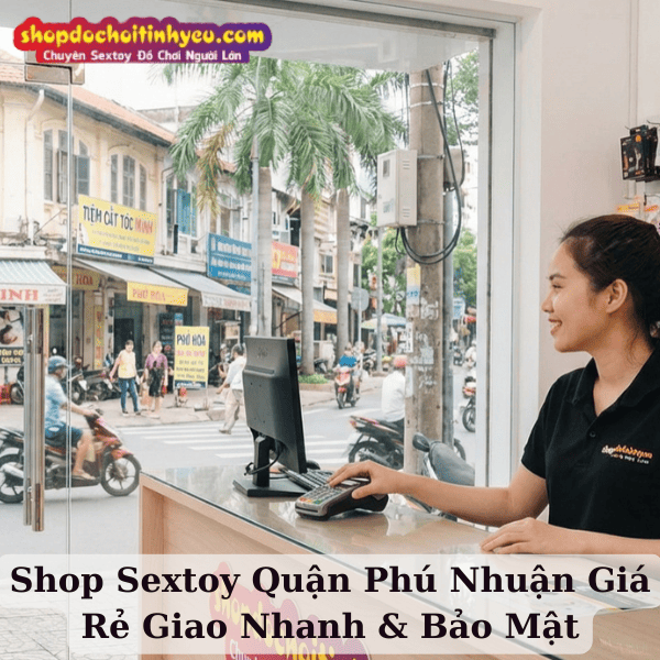 Shop Sextoy Quận Phú Nhuận Giá Rẻ Giao Nhanh & Bảo Mật