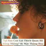 Tại Sao Con Gái Thích Quan Hệ Bằng Miệng? Bí Mật Thăng Hoa