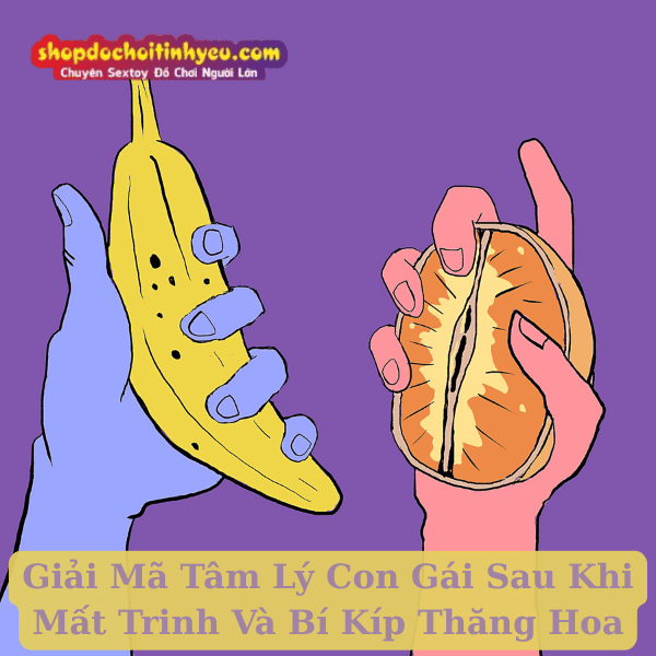 Giải Mã Tâm Lý Con Gái Sau Khi Mất Trinh Và Bí Kíp Thăng Hoa