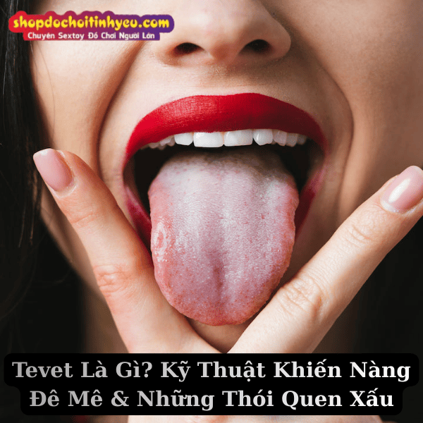 Tevet Là Gì? Kỹ Thuật Khiến Nàng Đê Mê & Những Thói Quen Xấu