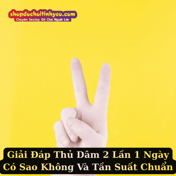 Giải Đáp Thủ Dâm 2 Lần 1 Ngày Có Sao Không Và Tần Suất Chuẩn