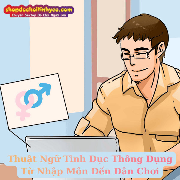 50+ Thuật Ngữ Tình Dục Thông Dụng Từ Nhập Môn Đến Dân Chơi