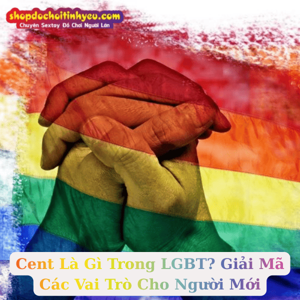 Cent Là Gì Trong LGBT? Giải Mã Các Vai Trò Cho Người Mới