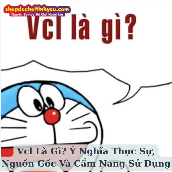 Vcl Là Gì? Ý Nghĩa Thực Sự, Nguồn Gốc Và Cẩm Nang Sử Dụng
