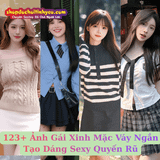 123+ Ảnh Gái Xinh Mặc Váy Ngắn Tạo Dáng Sexy Quyến Rũ