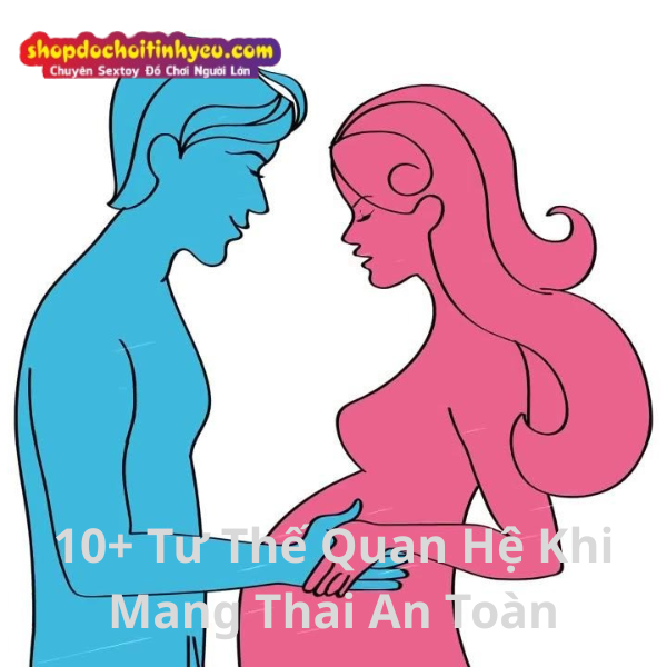 10+ Tư Thế Quan Hệ Khi Mang Thai An Toàn Cần Phải Biết