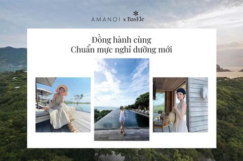 AMANOI X BASELE: ĐỒNG HÀNH CÙNG CHUẨN MỰC NGHỈ DƯỠNG MỚI