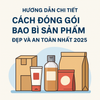 Hướng Dẫn Chi Tiết Cách Đóng Gói Bao Bì Sản Phẩm Đẹp Và An Toàn Nhất 2025