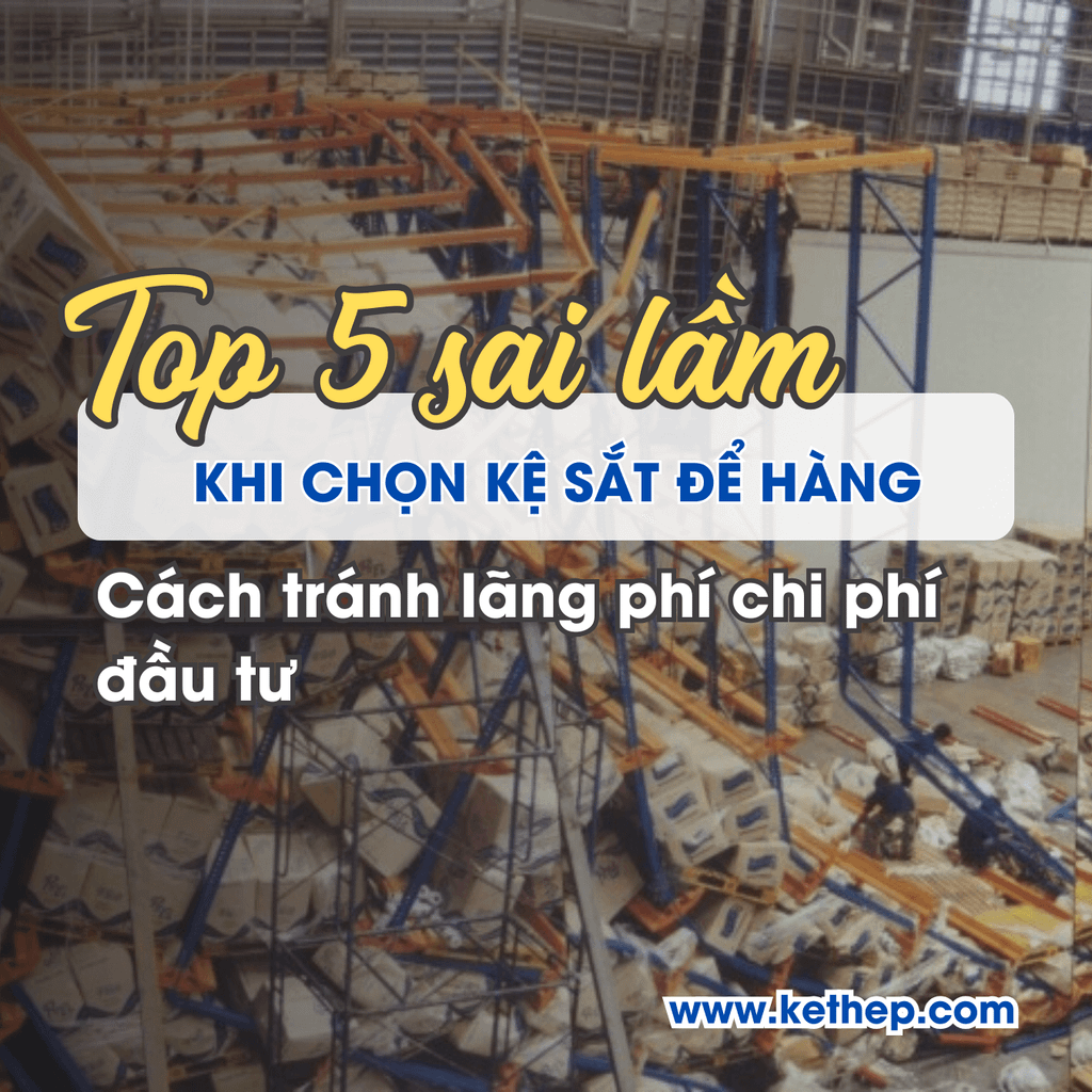 Top 5 sai lầm thường gặp khi chọn kệ sắt để hàng – Cách tránh lãng phí chi phí đầu tư