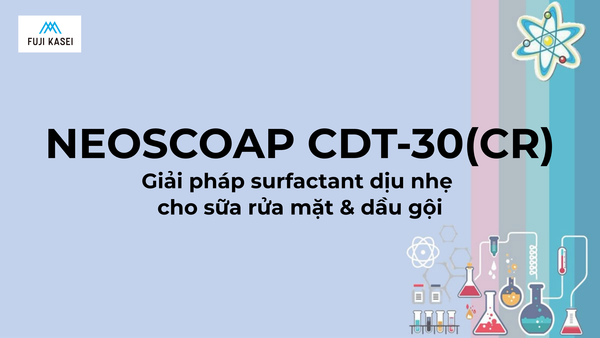 NEOSCOAP CDT-30(CR) - Giải pháp surfactant dịu nhẹ cho sữa rửa mặt & dầu gội