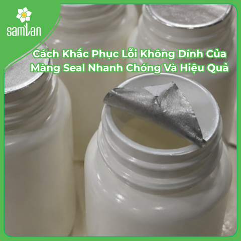 Cách Khắc Phục Lỗi Không Dính Của Màng Seal Nhanh Chóng Và Hiệu Quả