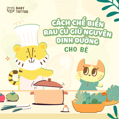 Cách Chế Biến Rau Củ Giữ Nguyên Dinh Dưỡng Cho Bé