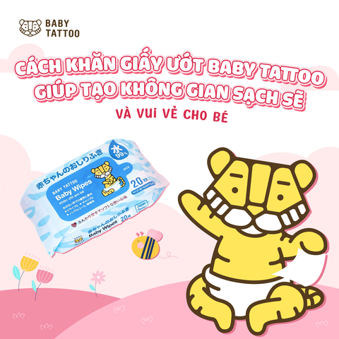 Cách Khăn Giấy Ướt Baby Tattoo Giúp Tạo Không Gian Sạch Sẽ và Vui Vẻ Cho Bé