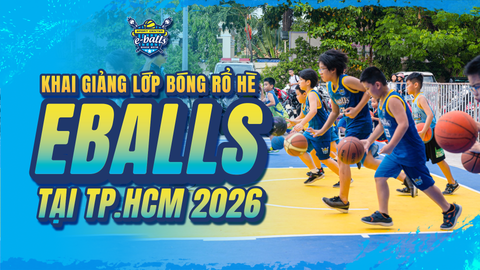Khai Giảng Lớp Bóng Rổ Hè TP.HCM 2026 TẠI TRUNG TÂM EBALLS