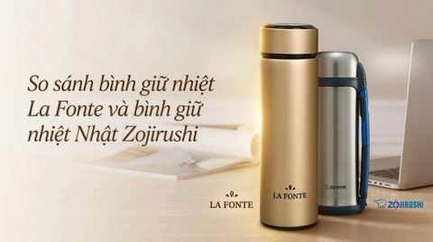 So sánh bình giữ nhiệt La Fonte và bình giữ nhiệt Nhật Zojirushi