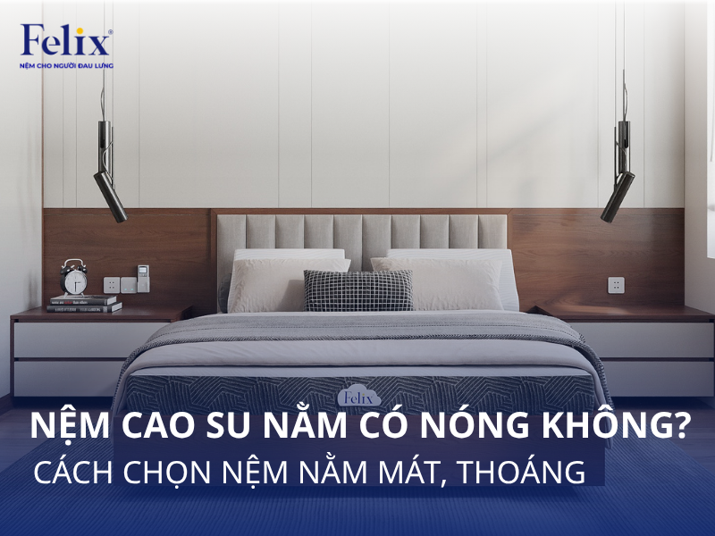 Nệm Cao Su Nằm Có Nóng Không? Cách Chọn Nệm Nằm Mát, Thoáng