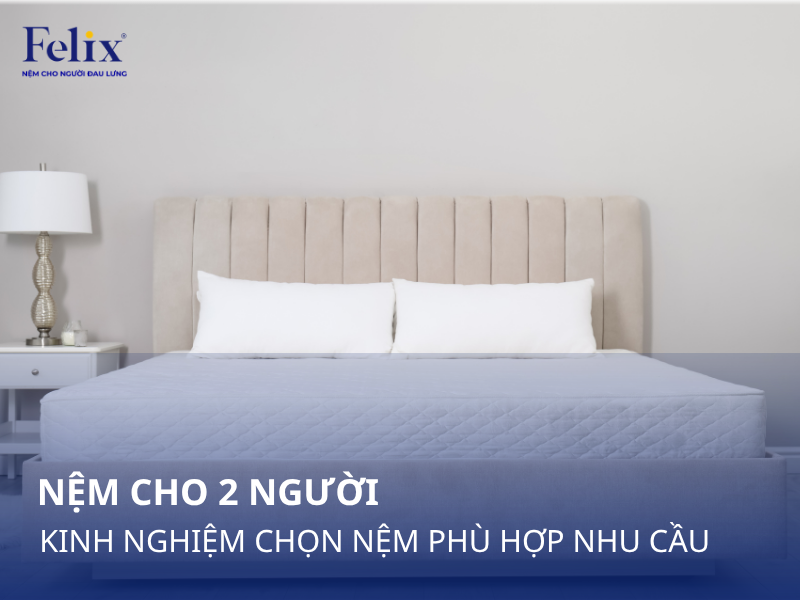 Nệm Cho 2 Người: Kinh Nghiệm Chọn Nệm Phù Hợp Nhu Cầu