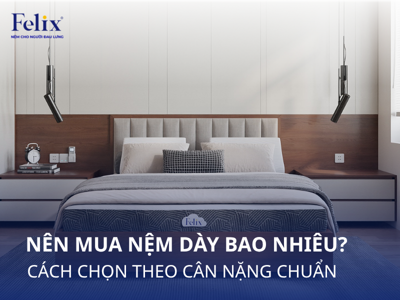 Nên mua nệm dày bao nhiêu? Cách chọn theo cân nặng chuẩn