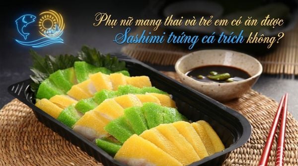 Bà bầu và trẻ em có ăn được Sashimi Cá Trích Ép Trứng không?
