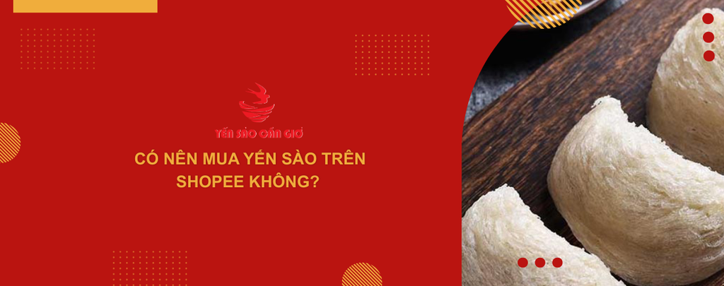Có nên mua yến sào trên Shopee không?