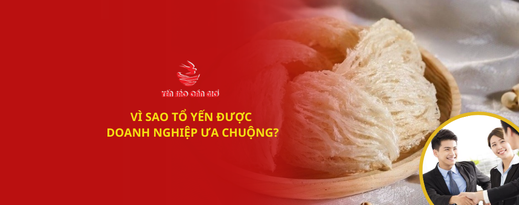 Vì sao tổ yến được doanh nghiệp ưa chuộng?