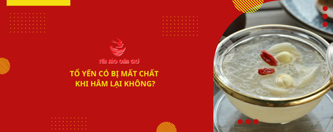 Tổ yến có bị mất chất khi hâm lại không?