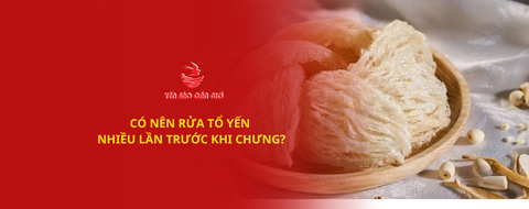 Có nên rửa tổ yến nhiều lần trước khi chưng?