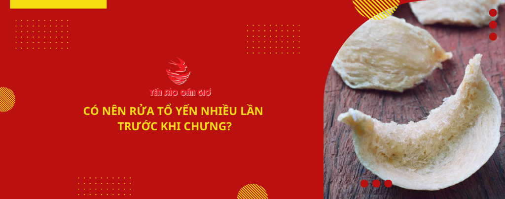 Có nên rửa tổ yến nhiều lần trước khi chưng?