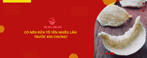Có nên rửa tổ yến nhiều lần trước khi chưng?