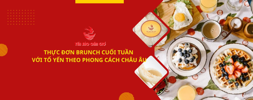 Thực đơn brunch cuối tuần với tổ yến theo phong cách châu Âu