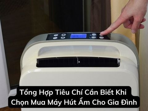 Tổng Hợp Tiêu Chí Cần Biết Khi Chọn Mua Máy Hút Ẩm Cho Gia Đình
