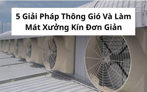 5 Giải Pháp Thông Gió Và Làm Mát Xưởng Kín Đơn Giản