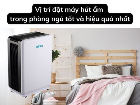 Vị trí đặt máy hút ẩm trong phòng ngủ tốt và hiệu quả nhất