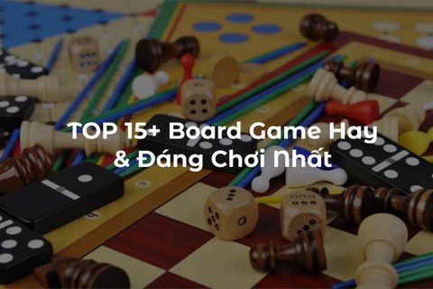 TOP 15+ Board Game Hay & Đáng Chơi Nhất Hiện Nay
